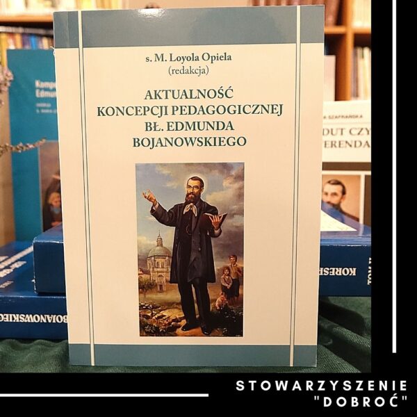 Aktualność koncepcji pedagogicznej bł. Edmunda Bojanowskiego