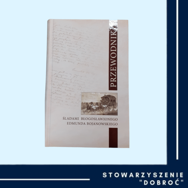 PRZEWODNIK ŚLADAMI BŁOGOSŁAWIONEGO EDMUNDA BOJANOWSKIEGO